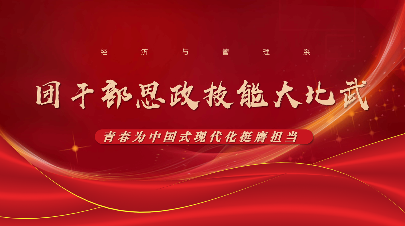 经济与管理系举办“青春为中国式现代化挺膺担当” 2026年团干部思政技能大比武